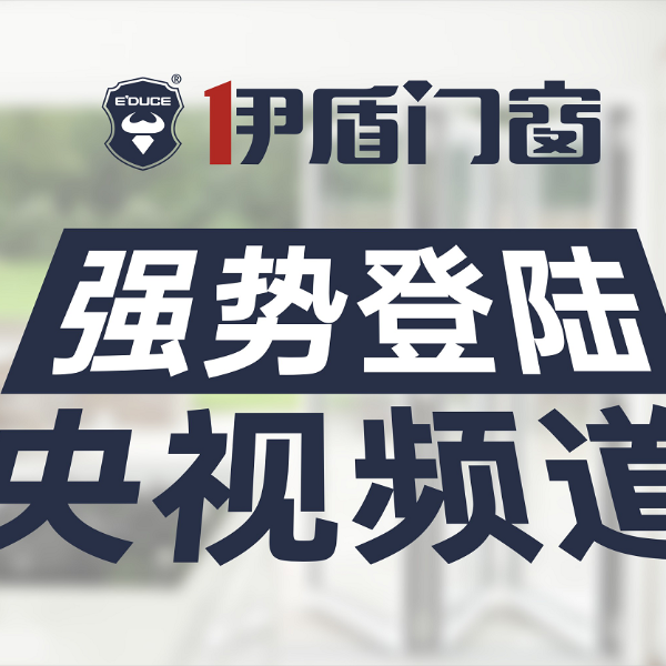 门窗十大品牌-伊盾门窗荣登央视频道 品牌新姿态